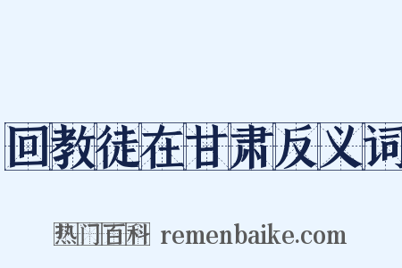 回教徒在甘肃反义词是什么意思的图片